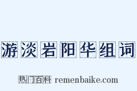 游淡岩阳华组词是什么意思的图片